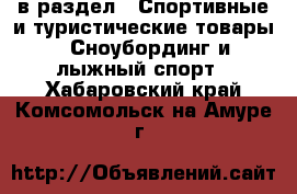  в раздел : Спортивные и туристические товары » Сноубординг и лыжный спорт . Хабаровский край,Комсомольск-на-Амуре г.